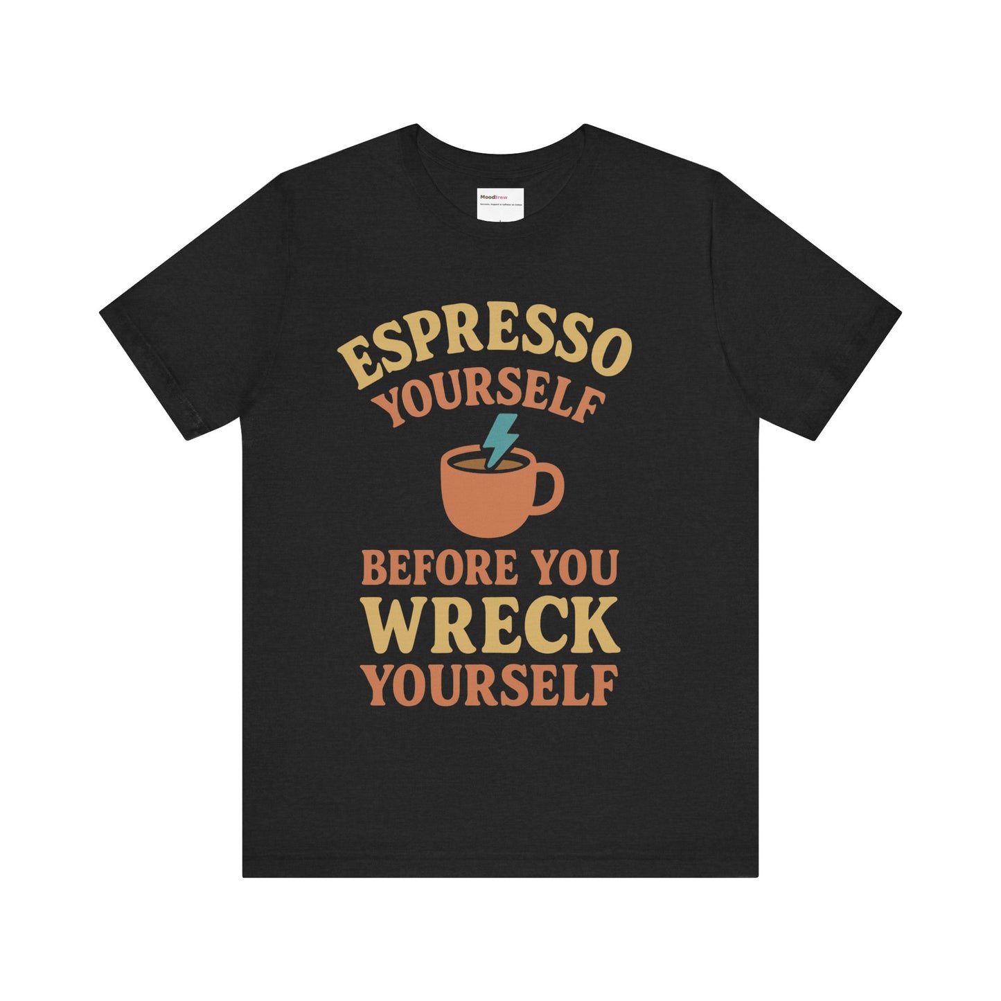 Espresso Yourself Tee Caffeine lover.